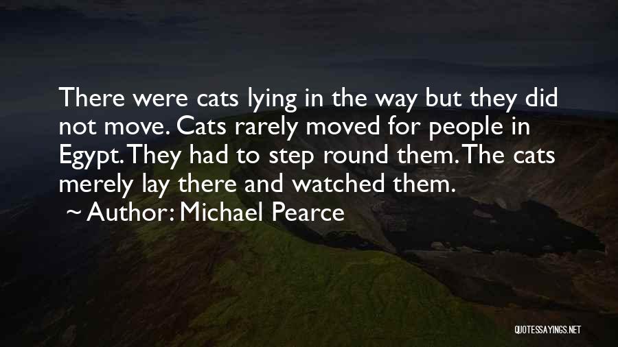 Michael Pearce Quotes: There Were Cats Lying In The Way But They Did Not Move. Cats Rarely Moved For People In Egypt. They