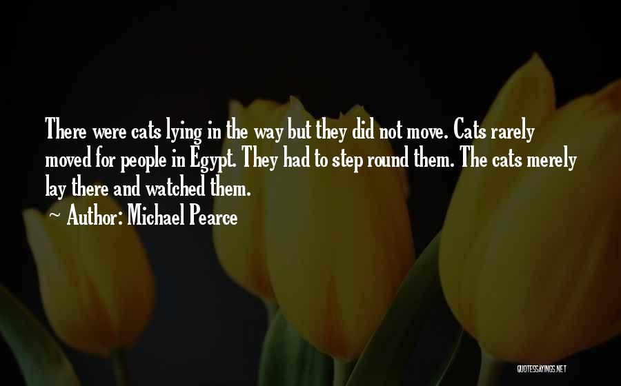 Michael Pearce Quotes: There Were Cats Lying In The Way But They Did Not Move. Cats Rarely Moved For People In Egypt. They