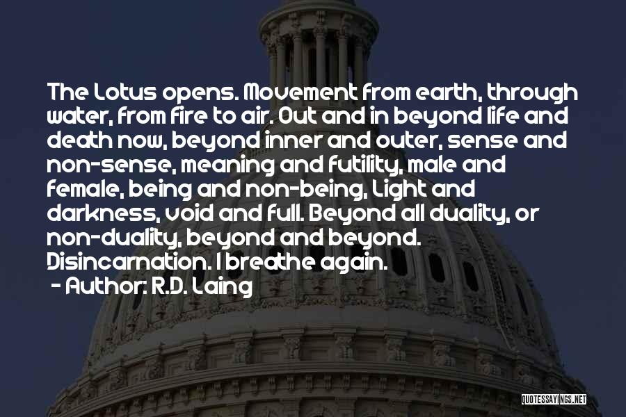 R.D. Laing Quotes: The Lotus Opens. Movement From Earth, Through Water, From Fire To Air. Out And In Beyond Life And Death Now,