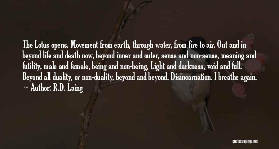 R.D. Laing Quotes: The Lotus Opens. Movement From Earth, Through Water, From Fire To Air. Out And In Beyond Life And Death Now,