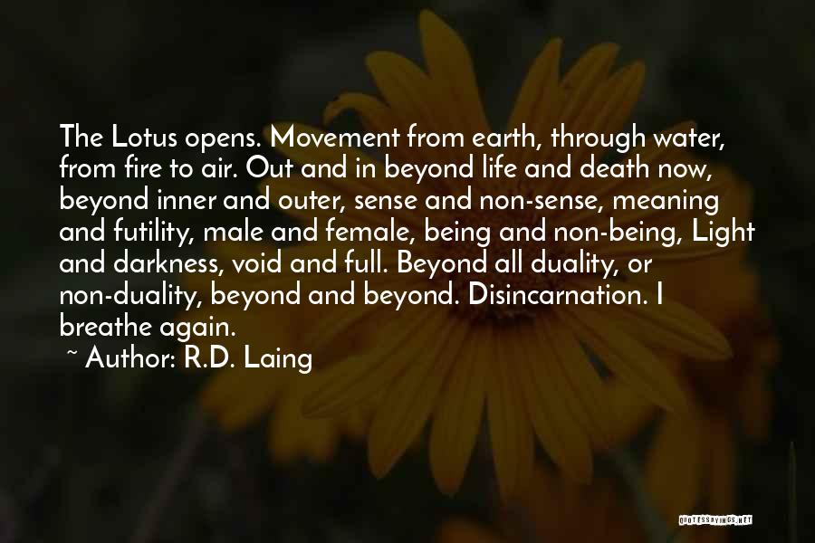 R.D. Laing Quotes: The Lotus Opens. Movement From Earth, Through Water, From Fire To Air. Out And In Beyond Life And Death Now,