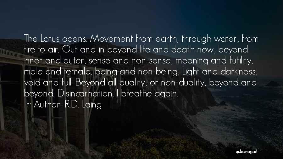 R.D. Laing Quotes: The Lotus Opens. Movement From Earth, Through Water, From Fire To Air. Out And In Beyond Life And Death Now,