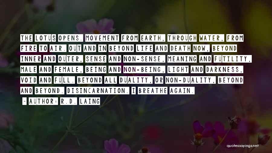 R.D. Laing Quotes: The Lotus Opens. Movement From Earth, Through Water, From Fire To Air. Out And In Beyond Life And Death Now,