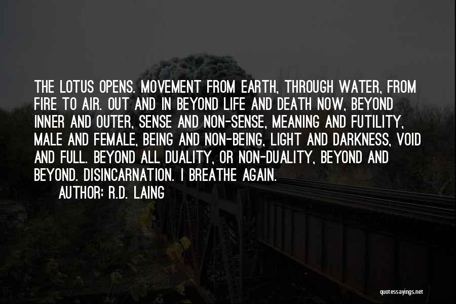 R.D. Laing Quotes: The Lotus Opens. Movement From Earth, Through Water, From Fire To Air. Out And In Beyond Life And Death Now,