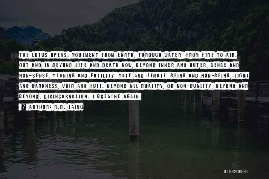 R.D. Laing Quotes: The Lotus Opens. Movement From Earth, Through Water, From Fire To Air. Out And In Beyond Life And Death Now,