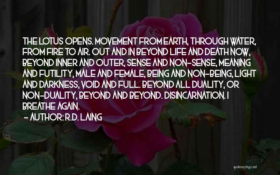 R.D. Laing Quotes: The Lotus Opens. Movement From Earth, Through Water, From Fire To Air. Out And In Beyond Life And Death Now,