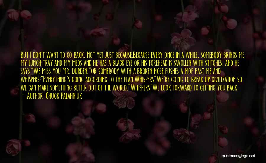 Chuck Palahniuk Quotes: But I Don't Want To Go Back. Not Yet.just Because.because Every Once In A While, Somebody Brings Me My Lunch