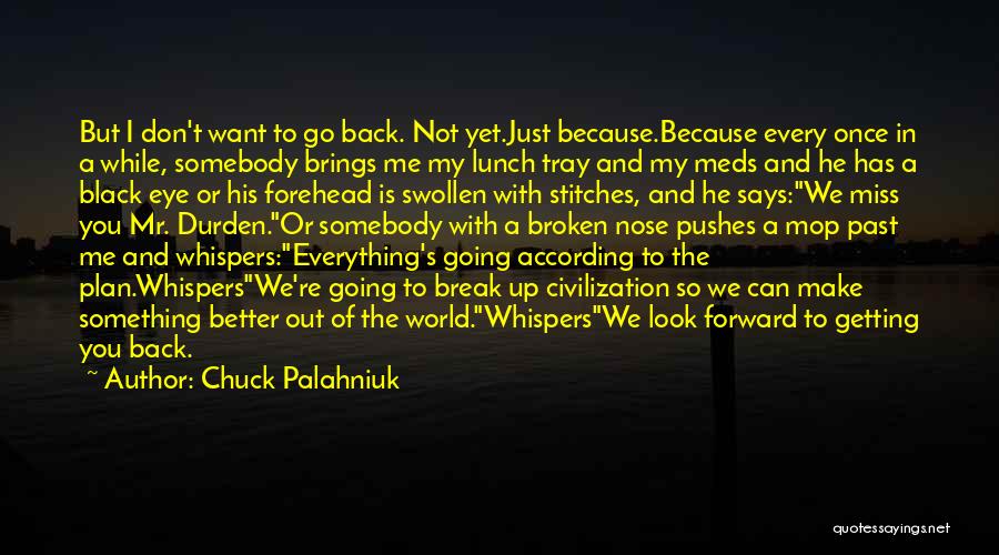 Chuck Palahniuk Quotes: But I Don't Want To Go Back. Not Yet.just Because.because Every Once In A While, Somebody Brings Me My Lunch