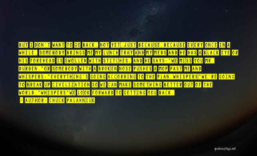Chuck Palahniuk Quotes: But I Don't Want To Go Back. Not Yet.just Because.because Every Once In A While, Somebody Brings Me My Lunch