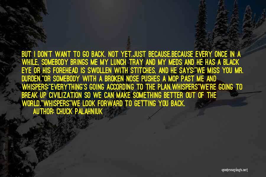 Chuck Palahniuk Quotes: But I Don't Want To Go Back. Not Yet.just Because.because Every Once In A While, Somebody Brings Me My Lunch