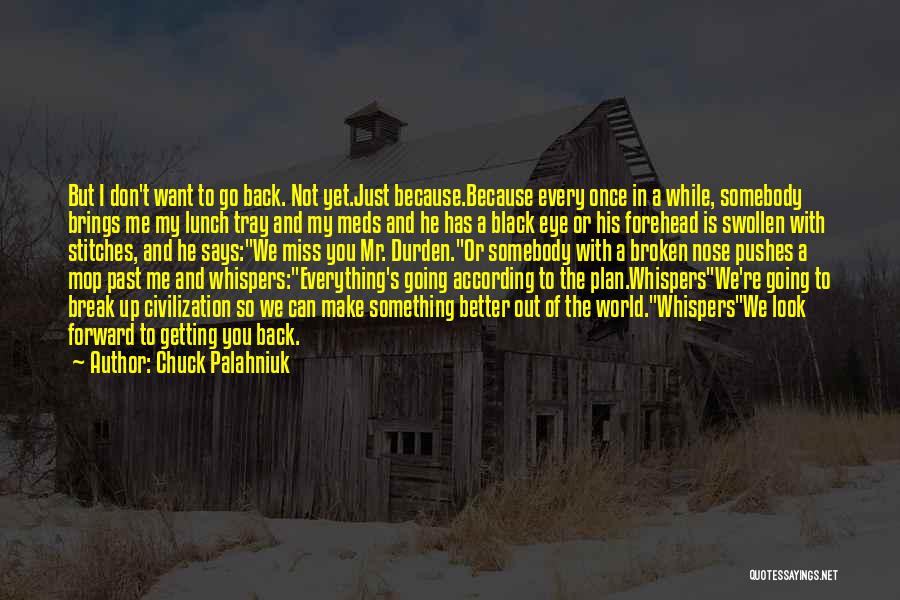 Chuck Palahniuk Quotes: But I Don't Want To Go Back. Not Yet.just Because.because Every Once In A While, Somebody Brings Me My Lunch