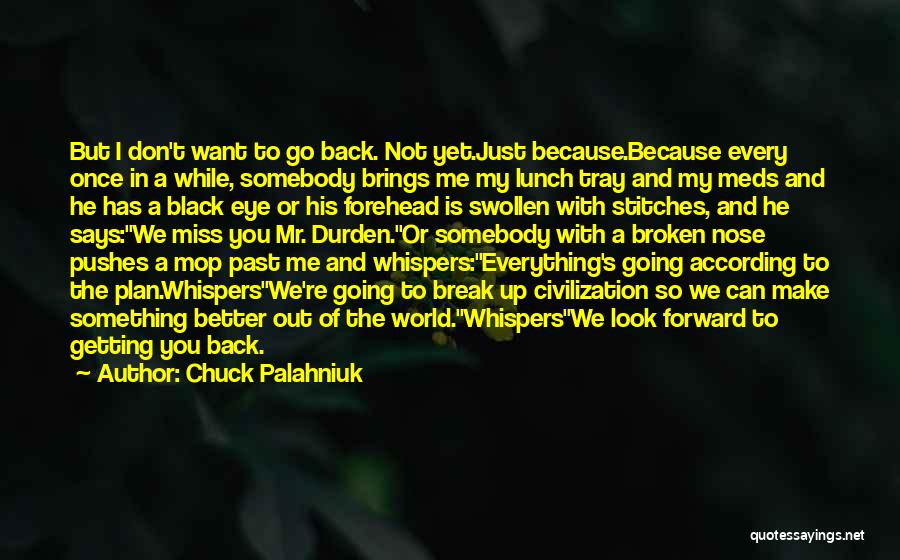 Chuck Palahniuk Quotes: But I Don't Want To Go Back. Not Yet.just Because.because Every Once In A While, Somebody Brings Me My Lunch