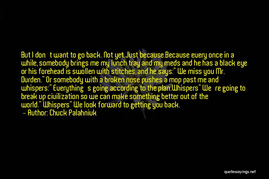 Chuck Palahniuk Quotes: But I Don't Want To Go Back. Not Yet.just Because.because Every Once In A While, Somebody Brings Me My Lunch