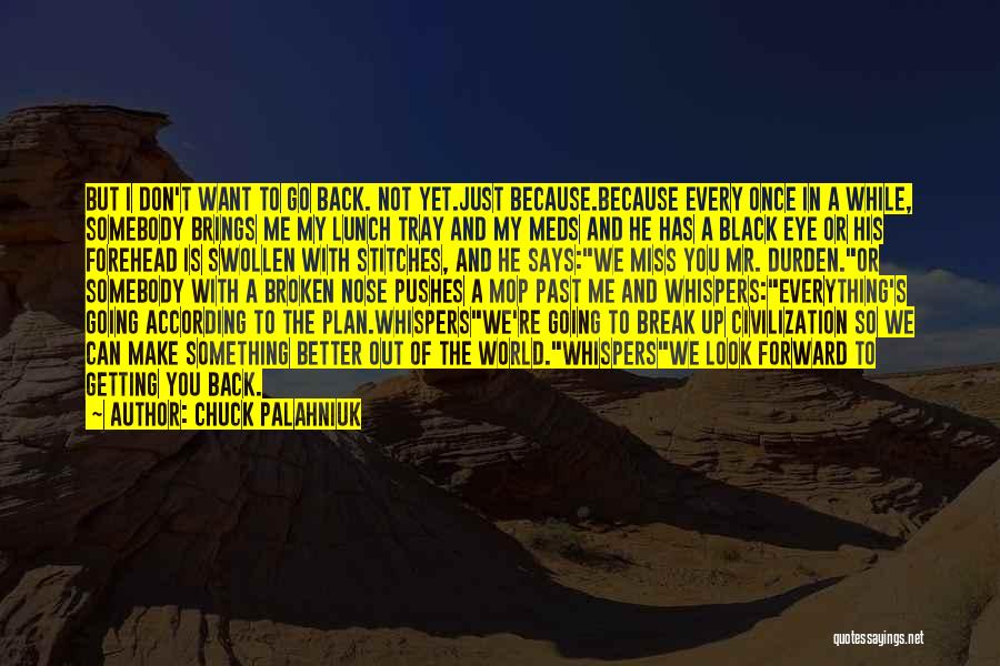 Chuck Palahniuk Quotes: But I Don't Want To Go Back. Not Yet.just Because.because Every Once In A While, Somebody Brings Me My Lunch