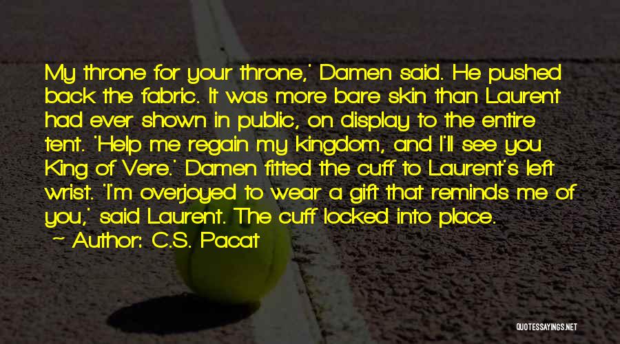 C.S. Pacat Quotes: My Throne For Your Throne,' Damen Said. He Pushed Back The Fabric. It Was More Bare Skin Than Laurent Had