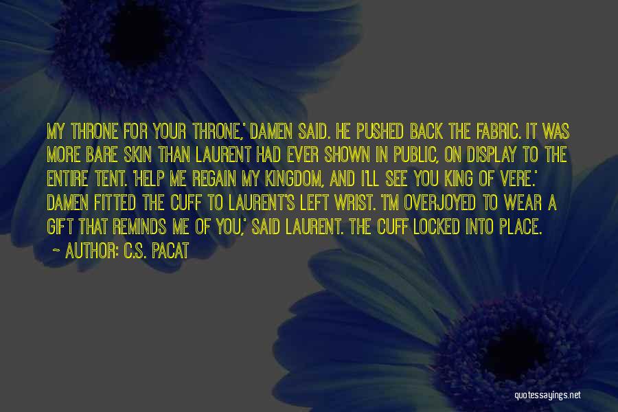 C.S. Pacat Quotes: My Throne For Your Throne,' Damen Said. He Pushed Back The Fabric. It Was More Bare Skin Than Laurent Had