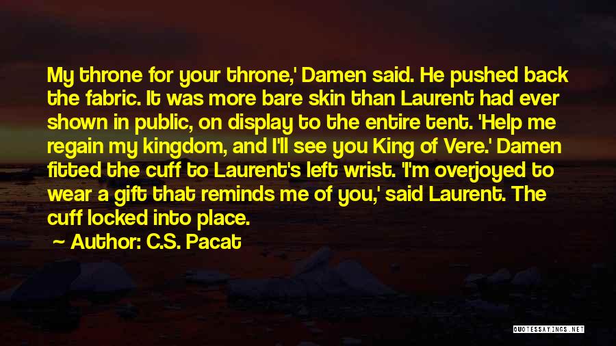 C.S. Pacat Quotes: My Throne For Your Throne,' Damen Said. He Pushed Back The Fabric. It Was More Bare Skin Than Laurent Had