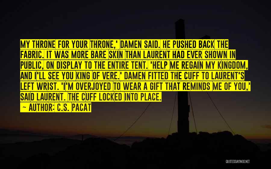 C.S. Pacat Quotes: My Throne For Your Throne,' Damen Said. He Pushed Back The Fabric. It Was More Bare Skin Than Laurent Had