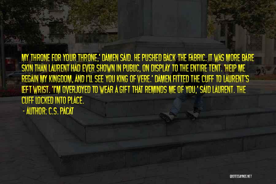 C.S. Pacat Quotes: My Throne For Your Throne,' Damen Said. He Pushed Back The Fabric. It Was More Bare Skin Than Laurent Had