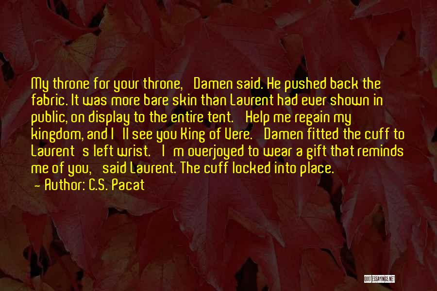 C.S. Pacat Quotes: My Throne For Your Throne,' Damen Said. He Pushed Back The Fabric. It Was More Bare Skin Than Laurent Had