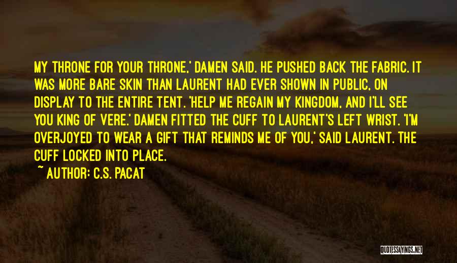 C.S. Pacat Quotes: My Throne For Your Throne,' Damen Said. He Pushed Back The Fabric. It Was More Bare Skin Than Laurent Had