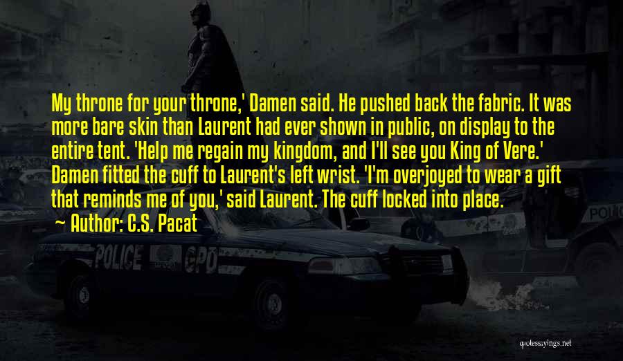 C.S. Pacat Quotes: My Throne For Your Throne,' Damen Said. He Pushed Back The Fabric. It Was More Bare Skin Than Laurent Had