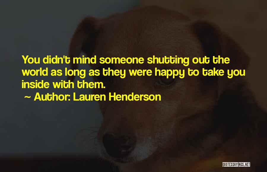 Lauren Henderson Quotes: You Didn't Mind Someone Shutting Out The World As Long As They Were Happy To Take You Inside With Them.