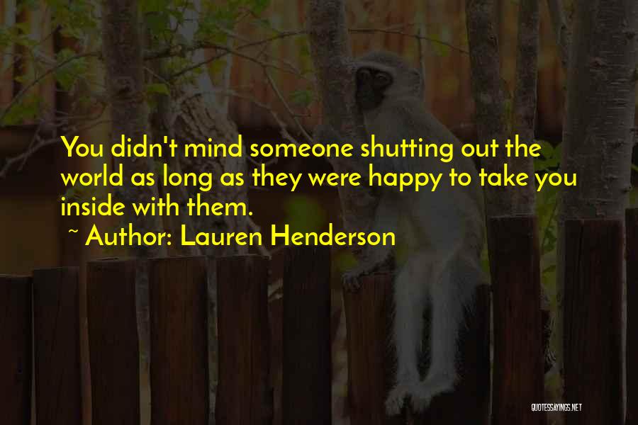 Lauren Henderson Quotes: You Didn't Mind Someone Shutting Out The World As Long As They Were Happy To Take You Inside With Them.