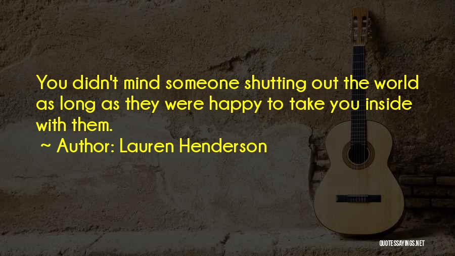 Lauren Henderson Quotes: You Didn't Mind Someone Shutting Out The World As Long As They Were Happy To Take You Inside With Them.