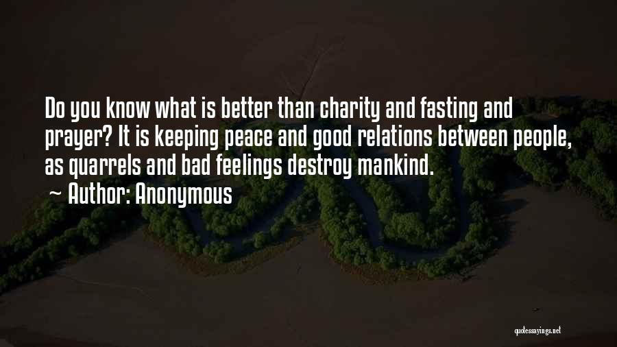 Anonymous Quotes: Do You Know What Is Better Than Charity And Fasting And Prayer? It Is Keeping Peace And Good Relations Between