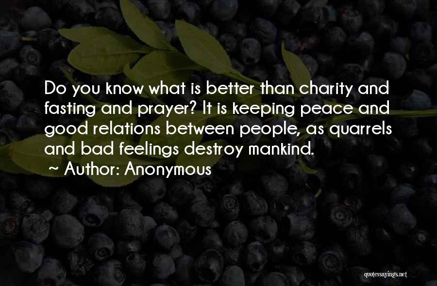 Anonymous Quotes: Do You Know What Is Better Than Charity And Fasting And Prayer? It Is Keeping Peace And Good Relations Between