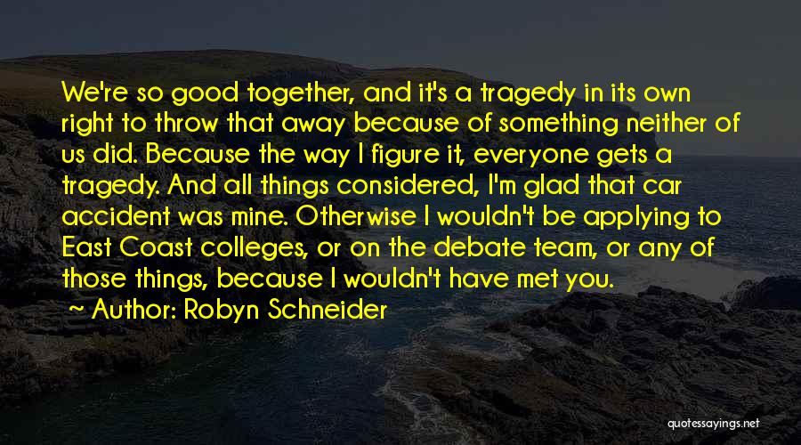 Robyn Schneider Quotes: We're So Good Together, And It's A Tragedy In Its Own Right To Throw That Away Because Of Something Neither