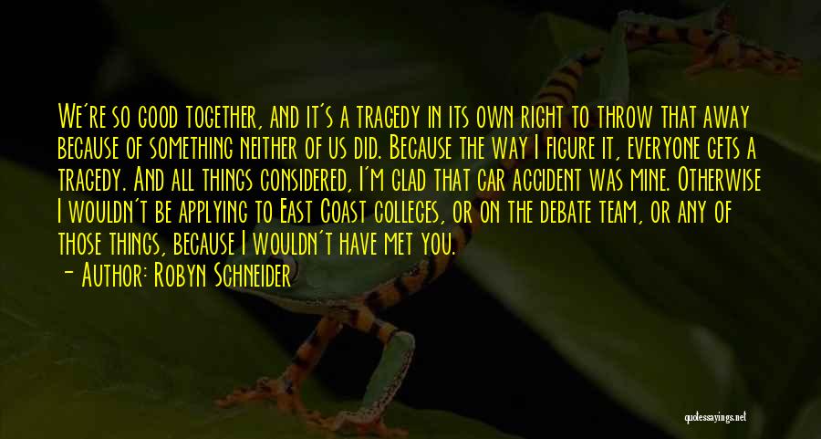 Robyn Schneider Quotes: We're So Good Together, And It's A Tragedy In Its Own Right To Throw That Away Because Of Something Neither