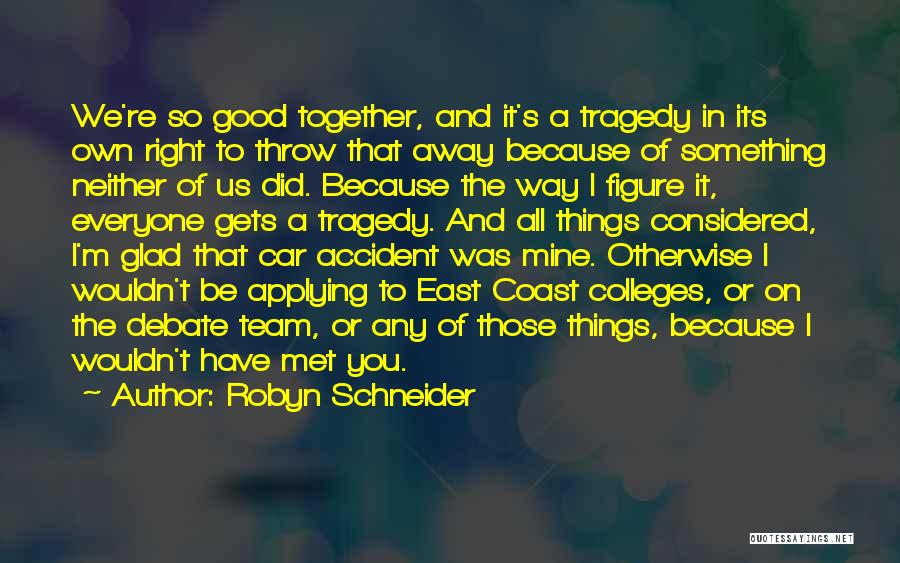 Robyn Schneider Quotes: We're So Good Together, And It's A Tragedy In Its Own Right To Throw That Away Because Of Something Neither