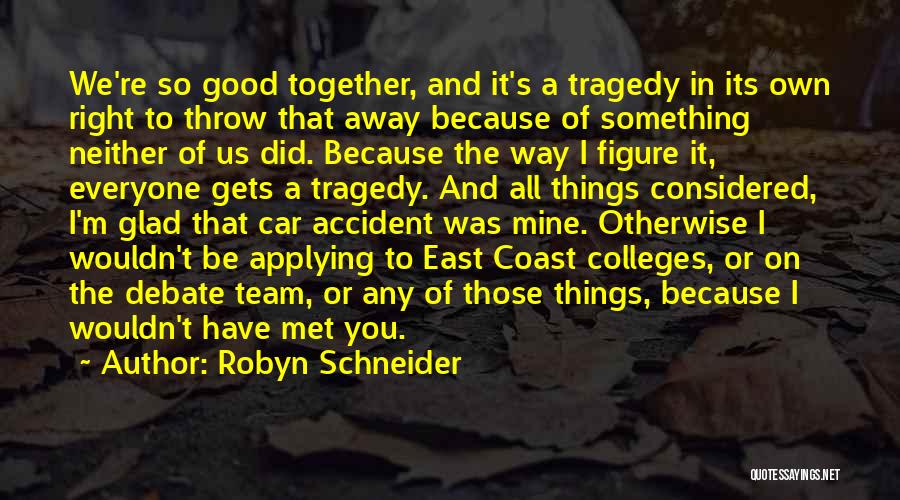 Robyn Schneider Quotes: We're So Good Together, And It's A Tragedy In Its Own Right To Throw That Away Because Of Something Neither