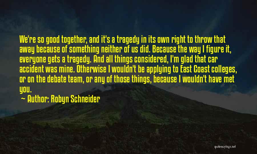 Robyn Schneider Quotes: We're So Good Together, And It's A Tragedy In Its Own Right To Throw That Away Because Of Something Neither