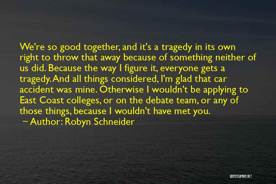 Robyn Schneider Quotes: We're So Good Together, And It's A Tragedy In Its Own Right To Throw That Away Because Of Something Neither