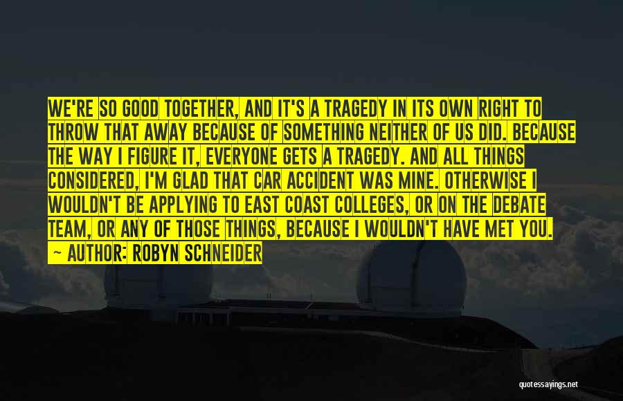 Robyn Schneider Quotes: We're So Good Together, And It's A Tragedy In Its Own Right To Throw That Away Because Of Something Neither