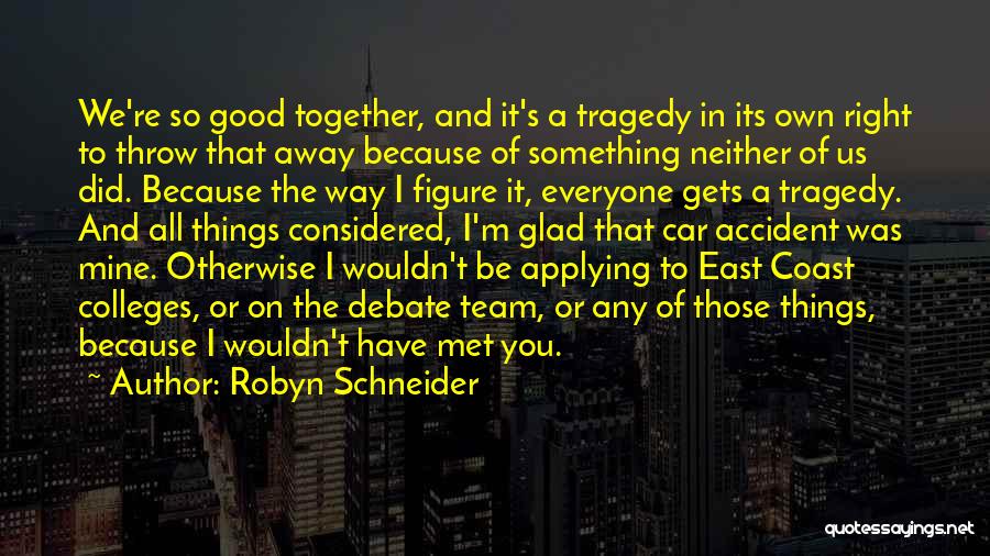 Robyn Schneider Quotes: We're So Good Together, And It's A Tragedy In Its Own Right To Throw That Away Because Of Something Neither