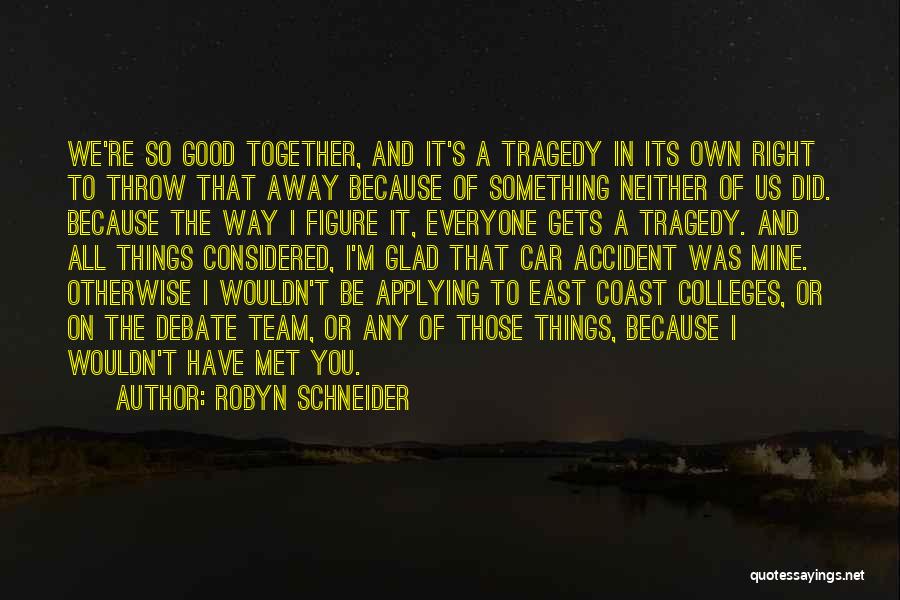 Robyn Schneider Quotes: We're So Good Together, And It's A Tragedy In Its Own Right To Throw That Away Because Of Something Neither