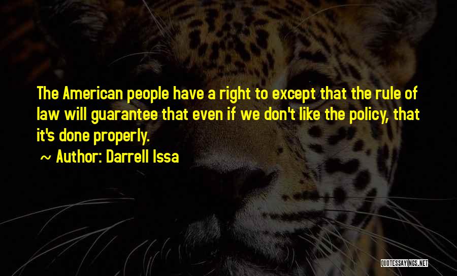 Darrell Issa Quotes: The American People Have A Right To Except That The Rule Of Law Will Guarantee That Even If We Don't