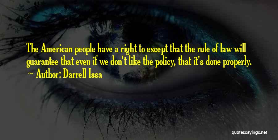 Darrell Issa Quotes: The American People Have A Right To Except That The Rule Of Law Will Guarantee That Even If We Don't
