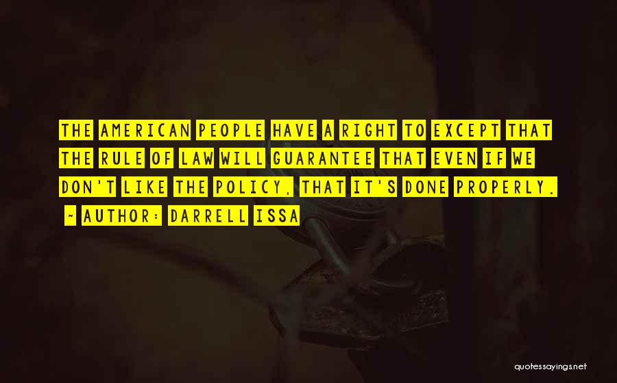 Darrell Issa Quotes: The American People Have A Right To Except That The Rule Of Law Will Guarantee That Even If We Don't