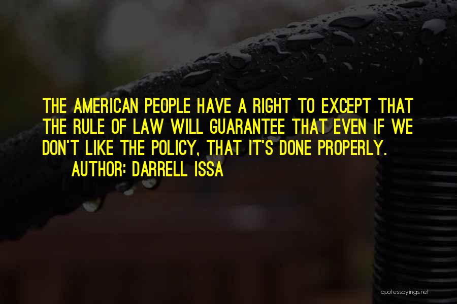 Darrell Issa Quotes: The American People Have A Right To Except That The Rule Of Law Will Guarantee That Even If We Don't