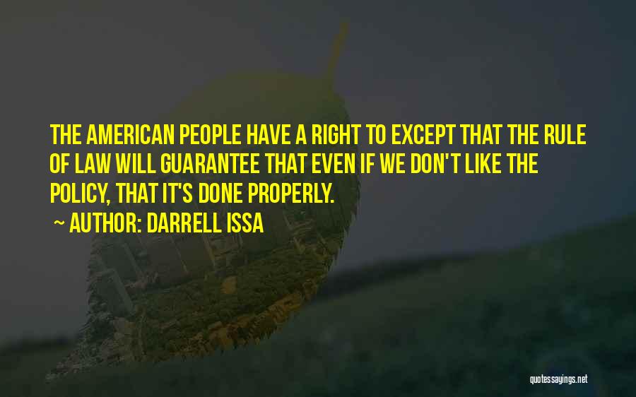 Darrell Issa Quotes: The American People Have A Right To Except That The Rule Of Law Will Guarantee That Even If We Don't