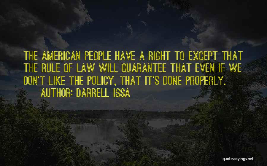 Darrell Issa Quotes: The American People Have A Right To Except That The Rule Of Law Will Guarantee That Even If We Don't