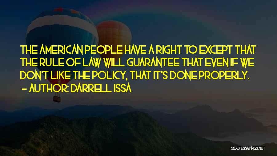 Darrell Issa Quotes: The American People Have A Right To Except That The Rule Of Law Will Guarantee That Even If We Don't