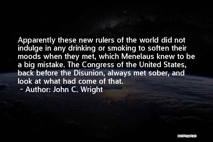 John C. Wright Quotes: Apparently These New Rulers Of The World Did Not Indulge In Any Drinking Or Smoking To Soften Their Moods When