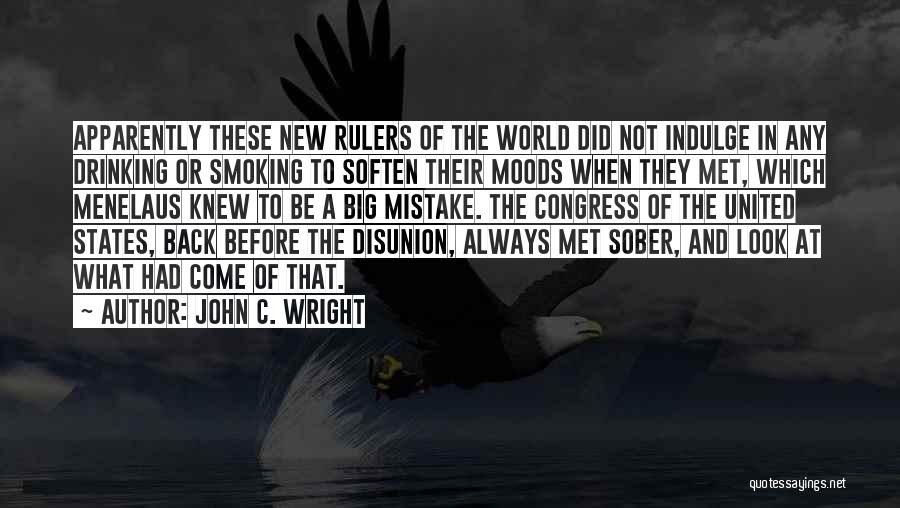 John C. Wright Quotes: Apparently These New Rulers Of The World Did Not Indulge In Any Drinking Or Smoking To Soften Their Moods When