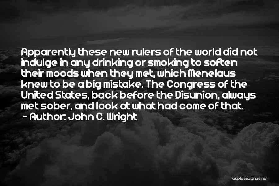 John C. Wright Quotes: Apparently These New Rulers Of The World Did Not Indulge In Any Drinking Or Smoking To Soften Their Moods When